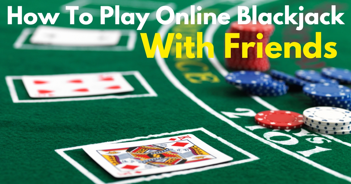 How to Play Online Blackjack with Your Friends.
